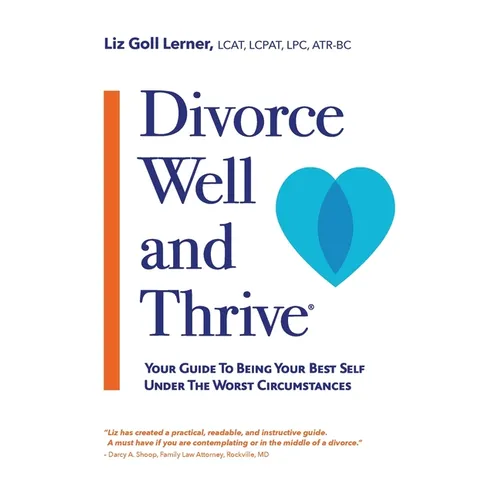 Divorce Well and Thrive (R): Your Guide to Being Your Best Self Under the Worst Circumstances - Paperback