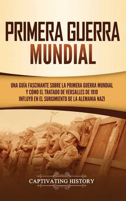 Primera guerra mundial: Una guía fascinante sobre la primera guerra mundial y cómo el tratado de Versalles de 1919 influyó en el surgimiento d - Hardcover