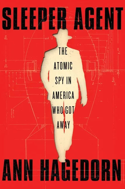 Sleeper Agent: The Atomic Spy in America Who Got Away - Hardcover