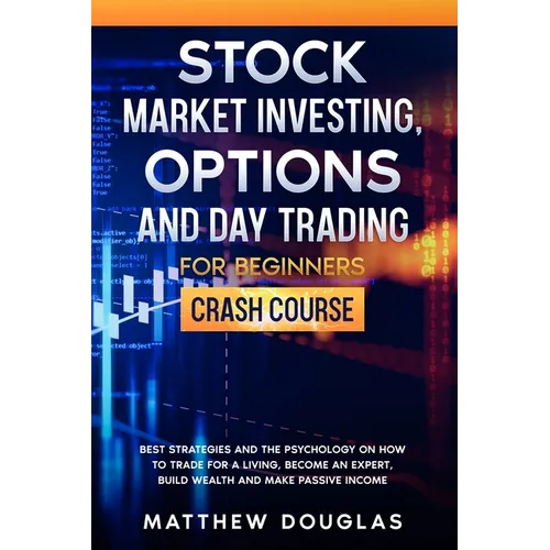 Stock Market Investing, Options and Day Trading for Beginners: Crash Course: Best Strategies and the Psychology on How to Trade for a Living, Become a - Paperback
