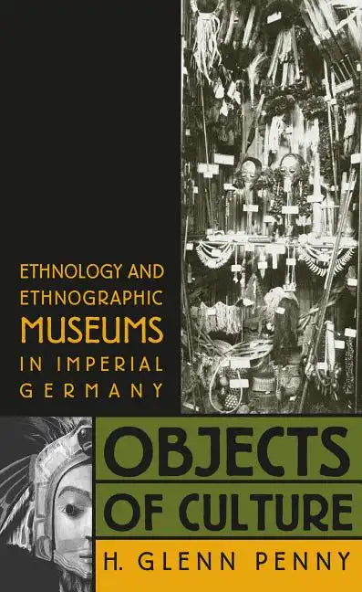 Objects of Culture: Ethnology and Ethnographic Museums in Imperial Germany - Paperback