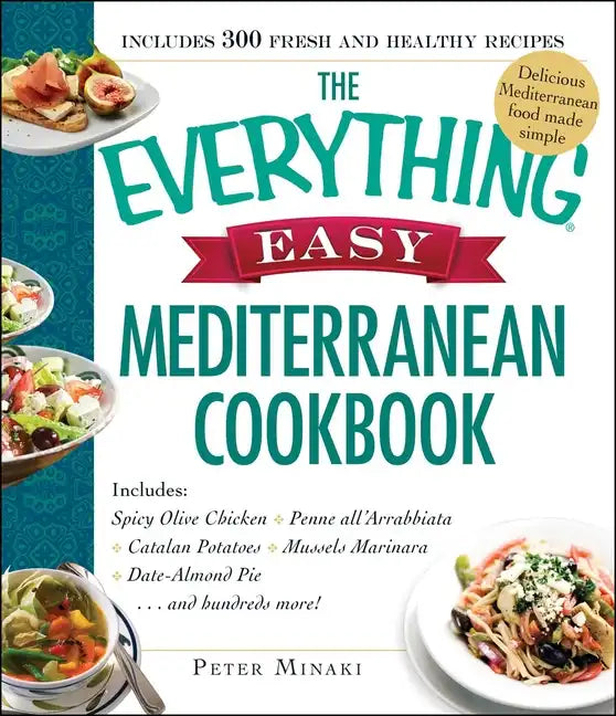 The Everything Easy Mediterranean Cookbook: Includes Spicy Olive Chicken, Penne All'arrabbiata, Catalan Potatoes, Mussels Marinara, Date-Almond Pie... - Paperback