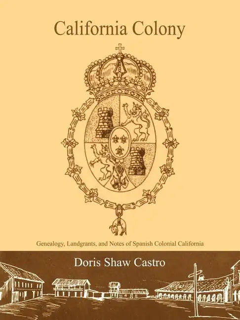 California Colony: Genealogy, Landgrants, and Notes of Spanish Colonial California - Paperback
