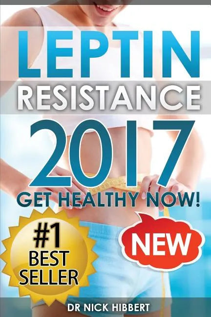 Leptin Resistance: Get Healthy Now: How to get permanent weight loss, cure obesity, control your hormones and live healthy - Paperback