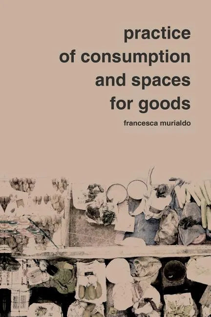 Practice of Consumption and Spaces for Goods - Paperback