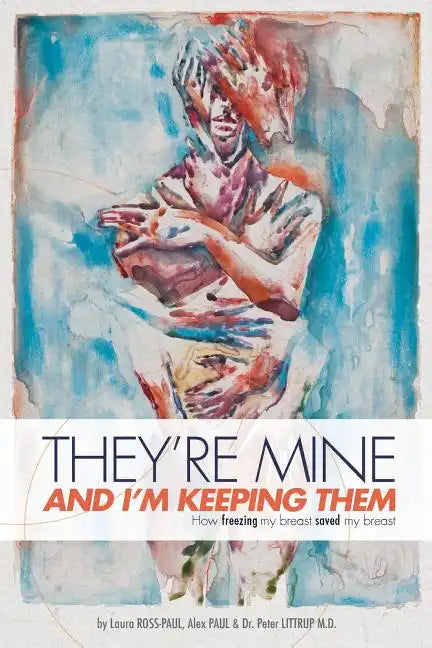 They're Mine and I'm Keeping Them: or, How Freezing My Breast Saved My Breast - Paperback