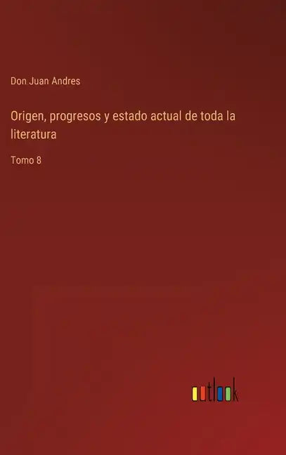 Origen, progresos y estado actual de toda la literatura: Tomo 8 - Hardcover