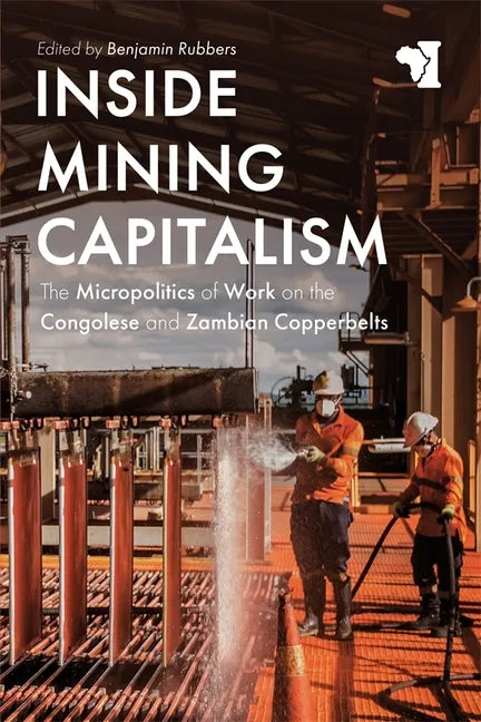 Inside Mining Capitalism: The Micropolitics of Work on the Congolese and Zambian Copperbelts - Paperback