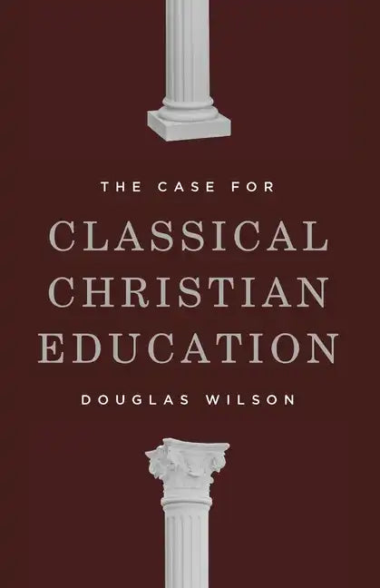 The Case for Classical Christian Education - Paperback