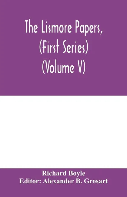 The Lismore papers, (First Series) Autobiographical notes, remembrances and diaries of Sir Richard Boyle, first and 'great' Earl of Cork (Volume V) - Paperback