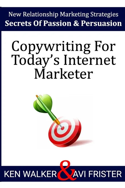 Copywriting For Today's Internet Marketer: Secrets of Passion & Persuasion - Paperback