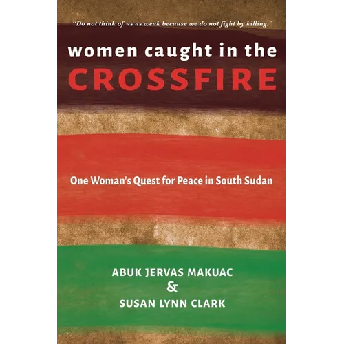 Women Caught in the Crossfire: One Woman's Quest for Peace in South Sudan - Paperback