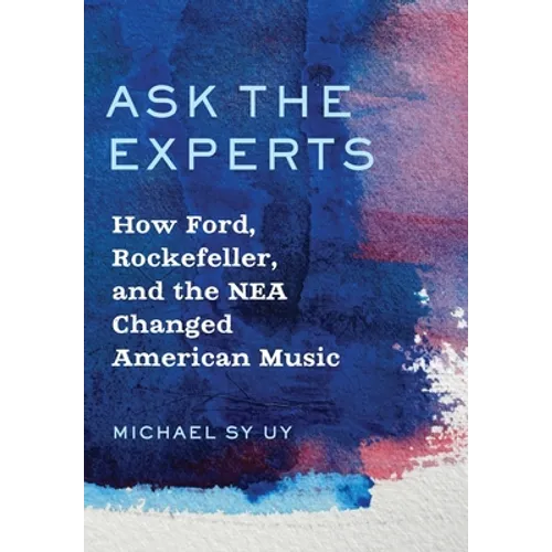 Ask the Experts: How Ford, Rockefeller, and the NEA Changed American Music - Hardcover