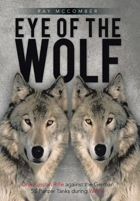 Eye of the Wolf: One Russian Rifle Against the German SS Panzer Tanks During WW-II - Hardcover