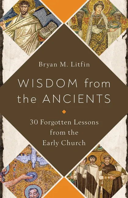Wisdom from the Ancients: 30 Forgotten Lessons from the Early Church - Paperback