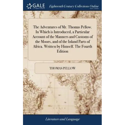 The Adventures of Mr. Thomas Pellow. In Which is Introduced, a Particular Account of the Manners and Customs of the Moors, and of the Inland Parts of - Hardcover