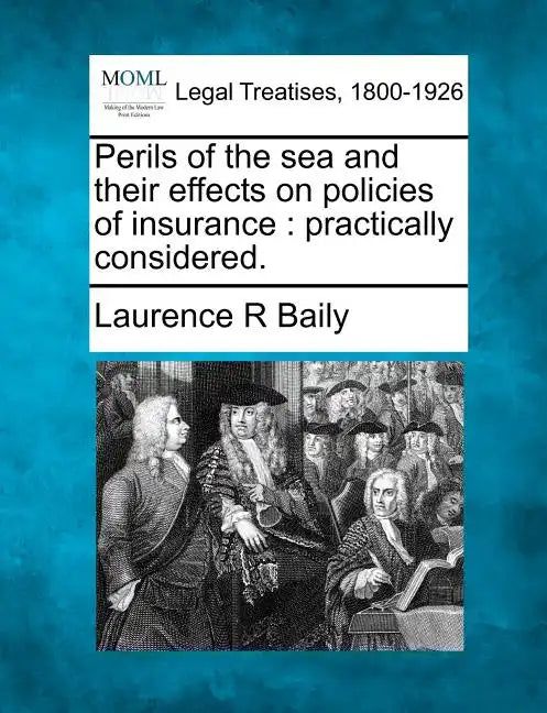 Perils of the Sea and Their Effects on Policies of Insurance: Practically Considered. - Paperback