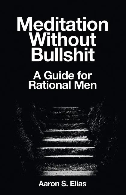 Meditation Without Bullshit: A Guide for Rational Men - Paperback