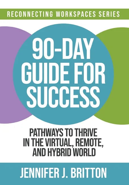 90-Day Guide for Success: Pathways to Thrive in the Virtual, Remote, and Hybrid World - Paperback