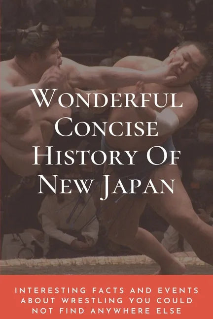 Wonderful Concise History Of New Japan: Interesting Facts And Events About Wrestling You Could Not Find Anywhere Else: Japanese Books 2020 - Paperback