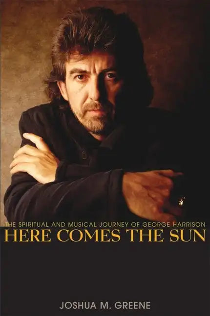 Here Comes the Sun: The Spiritual and Musical Journey of George Harrison - Hardcover