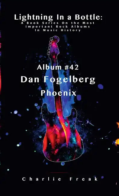 Lightning In a Bottle: A Book Series On the Most Important Rock Albums In Music History Album # 42 Dan Fogelberg Phoenix - Paperback