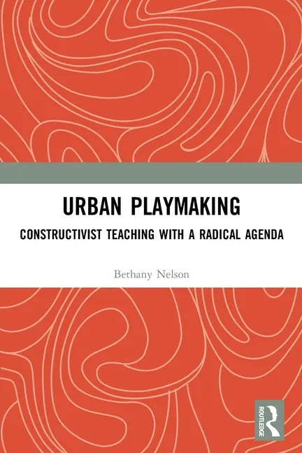 Urban Playmaking: Constructivist Teaching with a Radical Agenda - Paperback