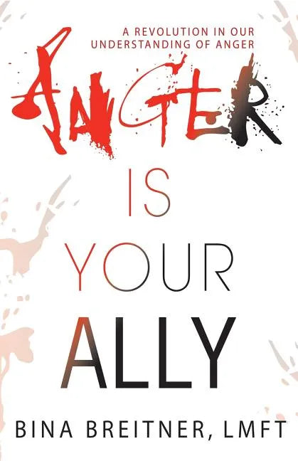 Anger Is Your Ally: A Revolution in Our Understanding of Anger - Paperback