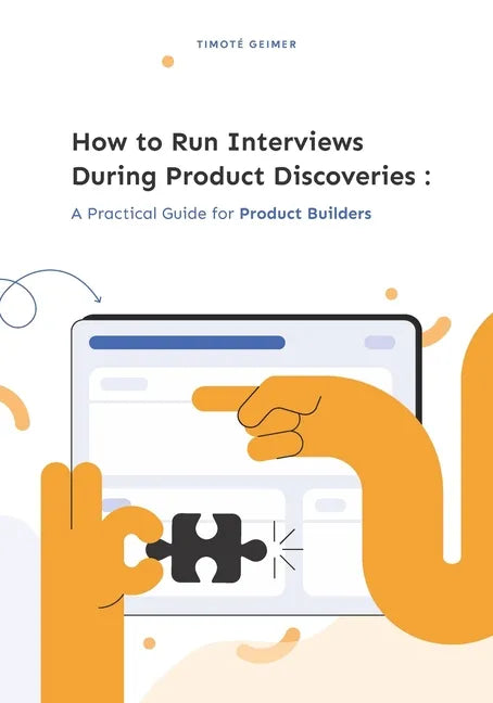 How to Run Interviews During Product Discoveries: A Practical Guide for Product Builders - Paperback