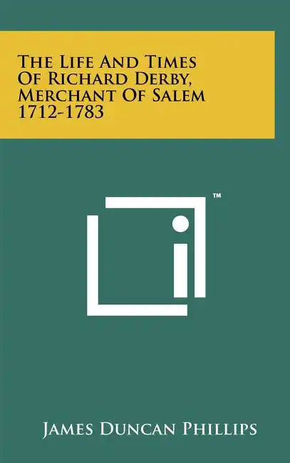 The Life and Times of Richard Derby, Merchant of Salem 1712-1783 - Hardcover
