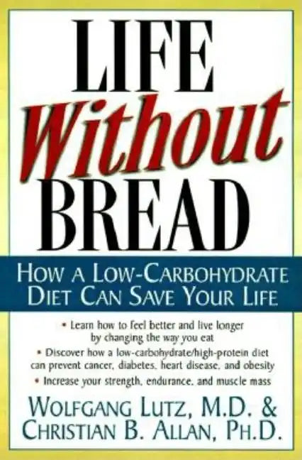 Life Without Bread: How a Low-Carbohydrate Diet Can Save Your Life - Paperback