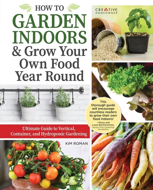 How to Garden Indoors & Grow Your Own Food Year Round: Ultimate Guide to Vertical, Container, and Hydroponic Gardening - Hardcover