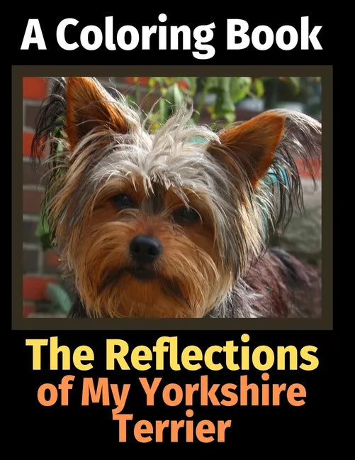 The Reflections of My Yorkshire Terrier: A Coloring Book - Paperback