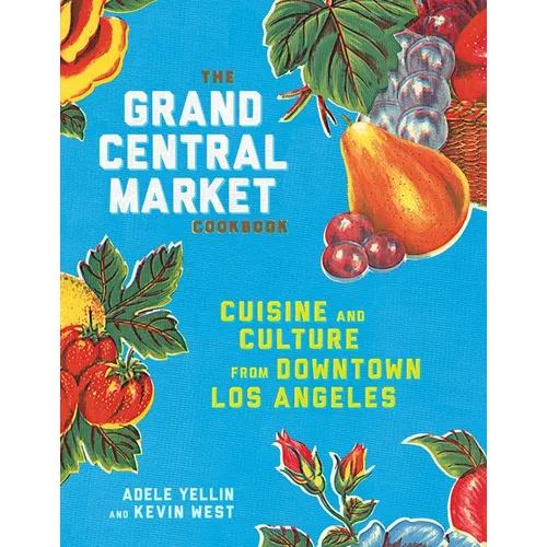 The Grand Central Market Cookbook: Cuisine and Culture from Downtown Los Angeles - Hardcover