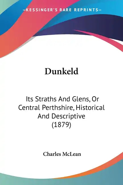 Dunkeld: Its Straths And Glens, Or Central Perthshire, Historical And Descriptive (1879) - Paperback