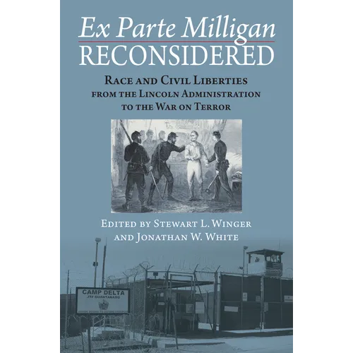 Ex Parte Milligan Reconsidered: Race and Civil Liberties from the Lincoln Administration to the War on Terror - Hardcover