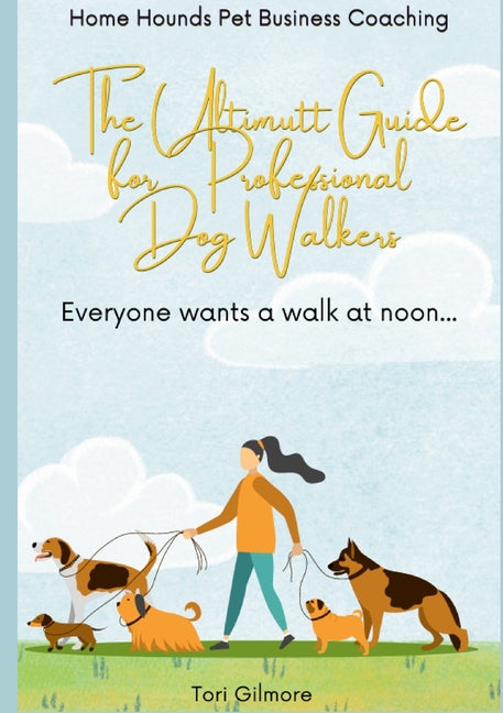 The Ultimutt Guide for Professional Dog Walkers: Everyone wants a walk at noon - Paperback