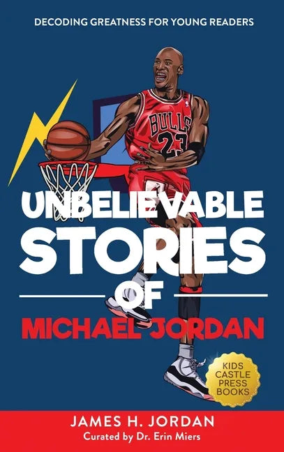 Unbelievable Stories of Michael Jordan: Decoding Greatness For Young Readers (Awesome Biography Books for Kids Children Ages 9-12) (Unbelievable Stori - Hardcover
