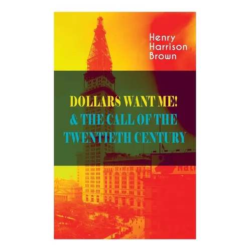 Dollars Want Me! & the Call of the Twentieth Century: Defeat the Material Desires and Burdens - Feel the Power of Positive Assertions in Your Personal - Paperback
