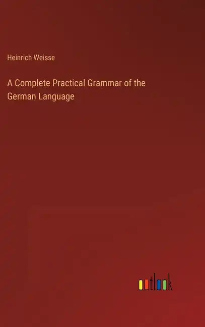 A Complete Practical Grammar of the German Language - Hardcover