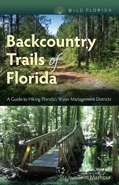 Backcountry Trails of Florida: A Guide to Hiking Florida's Water Management Districts - Paperback