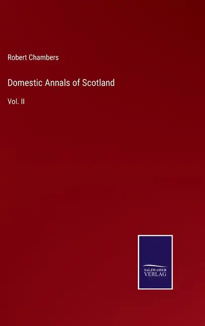 Domestic Annals of Scotland: Vol. II - Hardcover