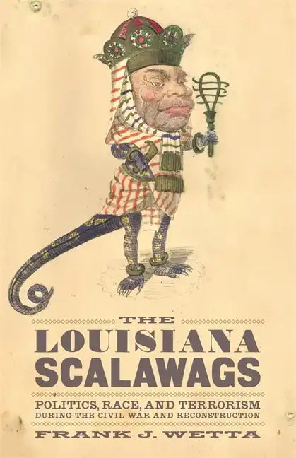 The Louisiana Scalawags: Politics, Race, and Terrorism During the Civil War and Reconstruction - Hardcover