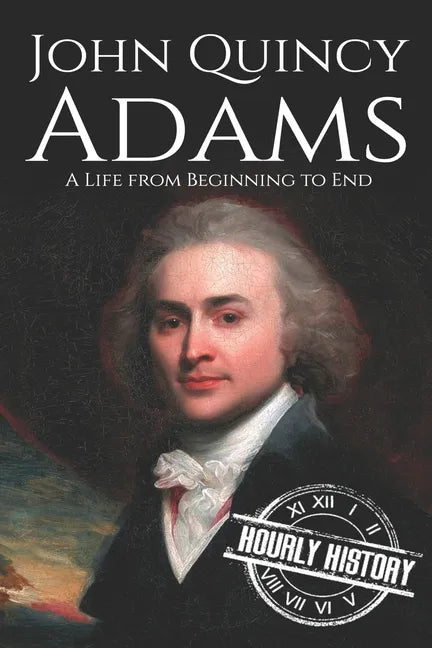 John Quincy Adams: A Life from Beginning to End - Paperback