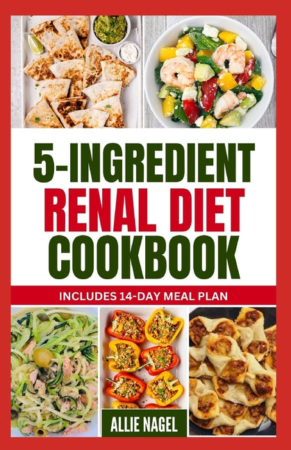 5 Ingredient Renal Diet Cookbook: Quick, Easy Low Sodium, Low Potassium Recipes and Meal Plan to Manage CKD Stage 3, 4 & Prevent Kidney Failure for Be - Paperback