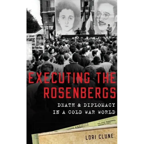 Executing the Rosenbergs: Death and Diplomacy in a Cold War World - Hardcover