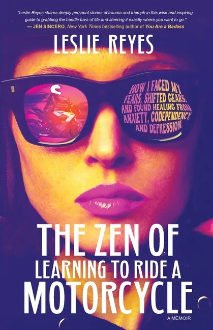 The Zen of Learning to Ride a Motorcycle: How I Faced My Fears, Shifted Gears, and Found Healing from Anxiety, Codependency, and Depression - Paperback