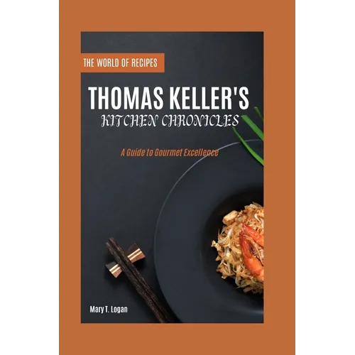 Thomas Keller's Kitchen Chronicles: A Guide to Gourmet Excellence - Paperback