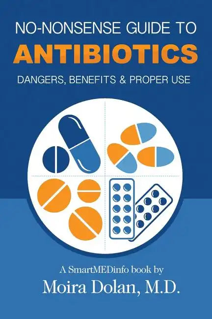 No-Nonsense Guide to Antibiotics: Dangers, Benefits & Proper Use - Paperback