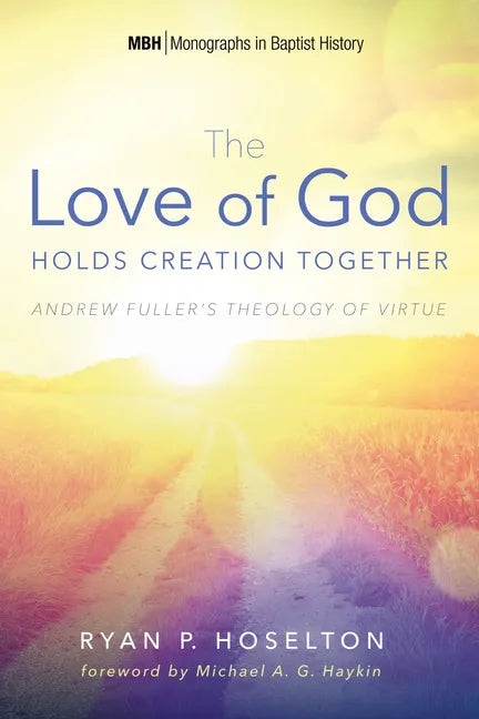 The Love of God Holds Creation Together: Andrew Fuller's Theology of Virtue - Paperback